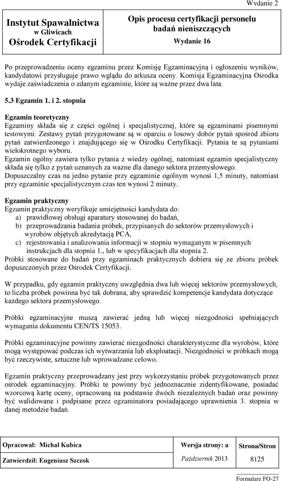 stopnia Egzamin teoretyczny Egzaminy składa się z części ogólnej i specjalistycznej, które są egzaminami pisemnymi testowymi.