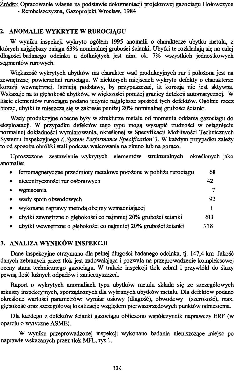 Ubytki te rozkładają się na całej długości badanego odcinka a dotkniętych jest nimi ok. 7% wszystkich jednostkowych segmentów rurowych.