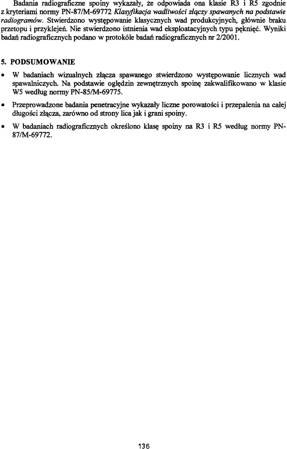 Wyniki badań radiograficznych podano w protokóle badań radiograficznych nr 2/2001. 5. PODSUMOWANIE W badaniach wizualnych złącza spawanego stwierdzono występowanie licznych wad spawalniczych.