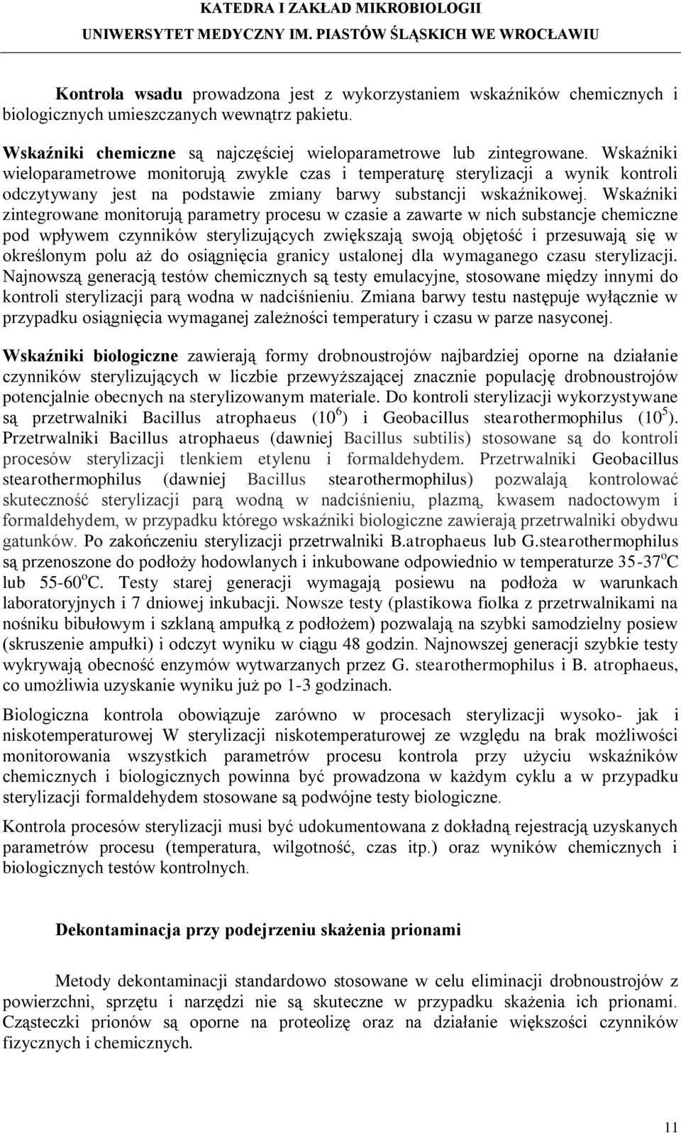 Wskaźniki zintegrowane monitorują parametry procesu w czasie a zawarte w nich substancje chemiczne pod wpływem czynników sterylizujących zwiększają swoją objętość i przesuwają się w określonym polu