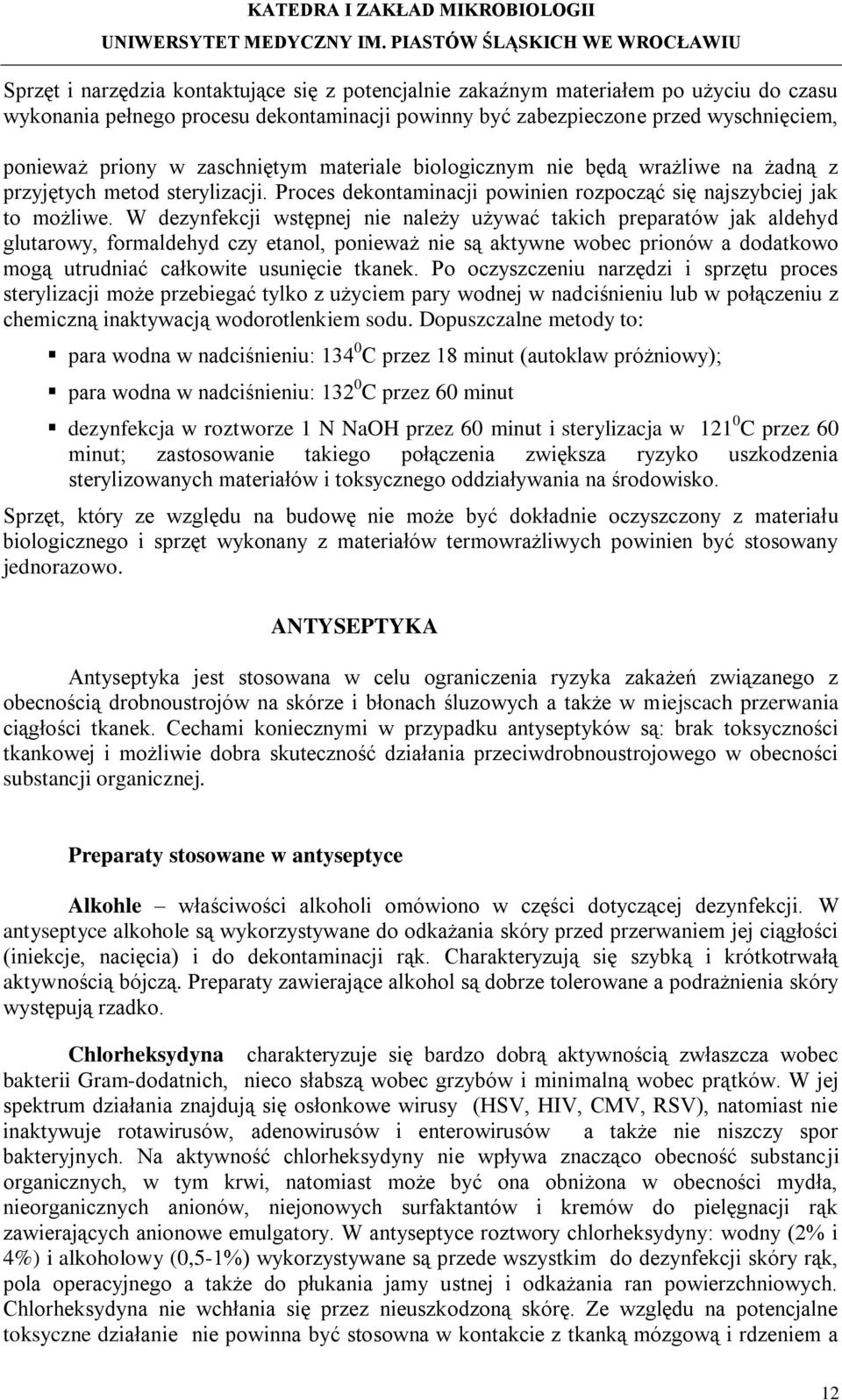 W dezynfekcji wstępnej nie należy używać takich preparatów jak aldehyd glutarowy, formaldehyd czy etanol, ponieważ nie są aktywne wobec prionów a dodatkowo mogą utrudniać całkowite usunięcie tkanek.