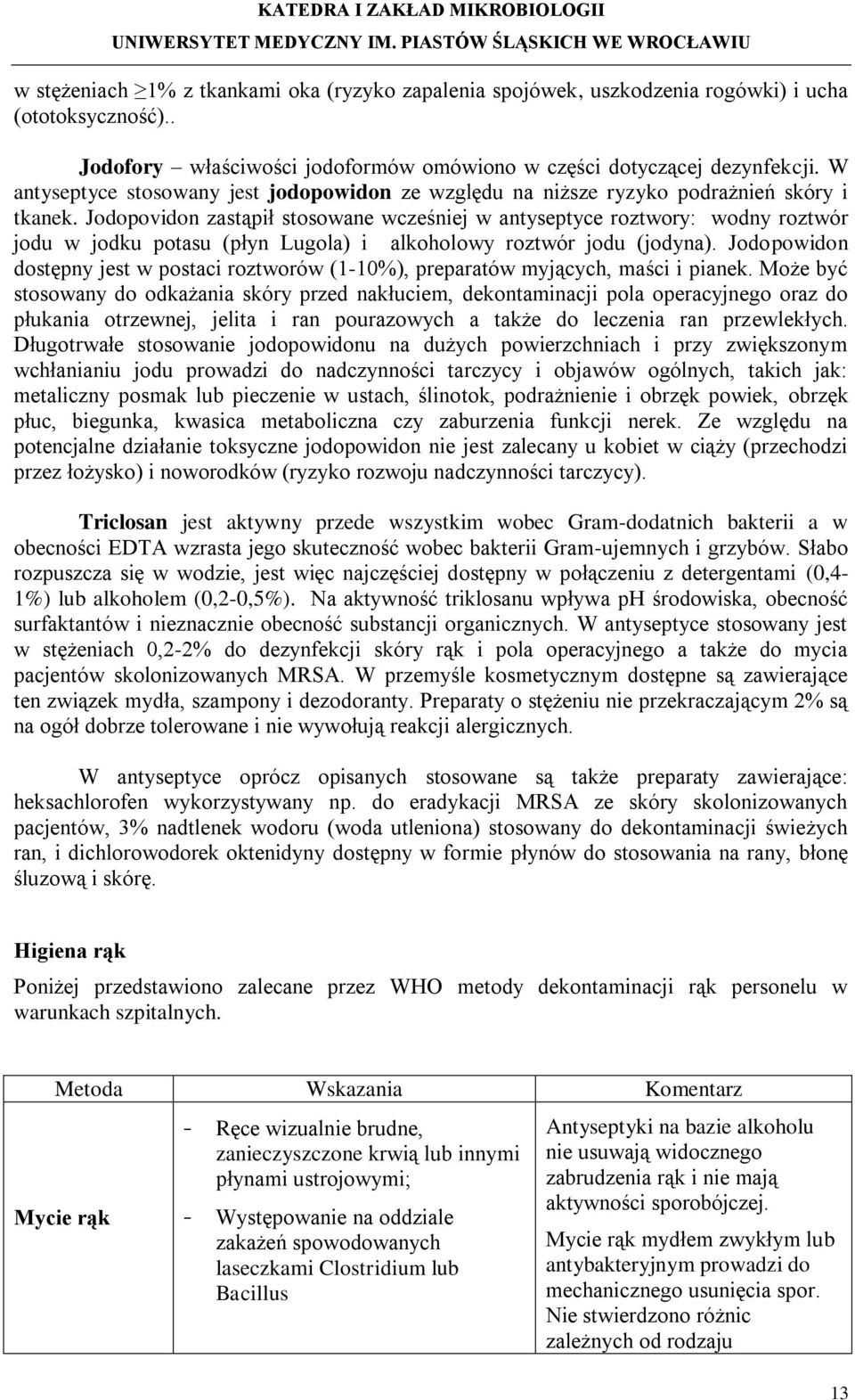 Jodopovidon zastąpił stosowane wcześniej w antyseptyce roztwory: wodny roztwór jodu w jodku potasu (płyn Lugola) i alkoholowy roztwór jodu (jodyna).