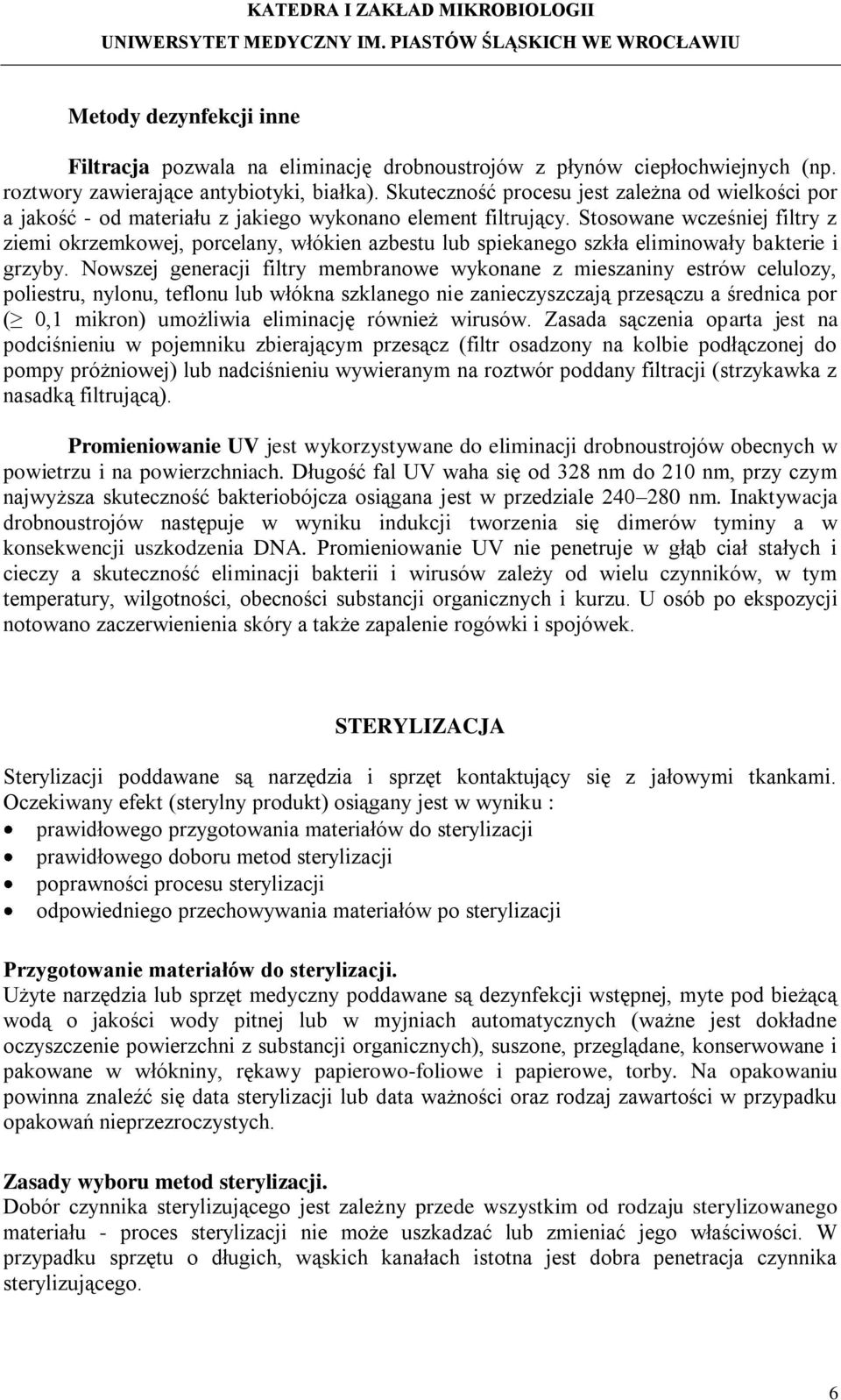 Stosowane wcześniej filtry z ziemi okrzemkowej, porcelany, włókien azbestu lub spiekanego szkła eliminowały bakterie i grzyby.