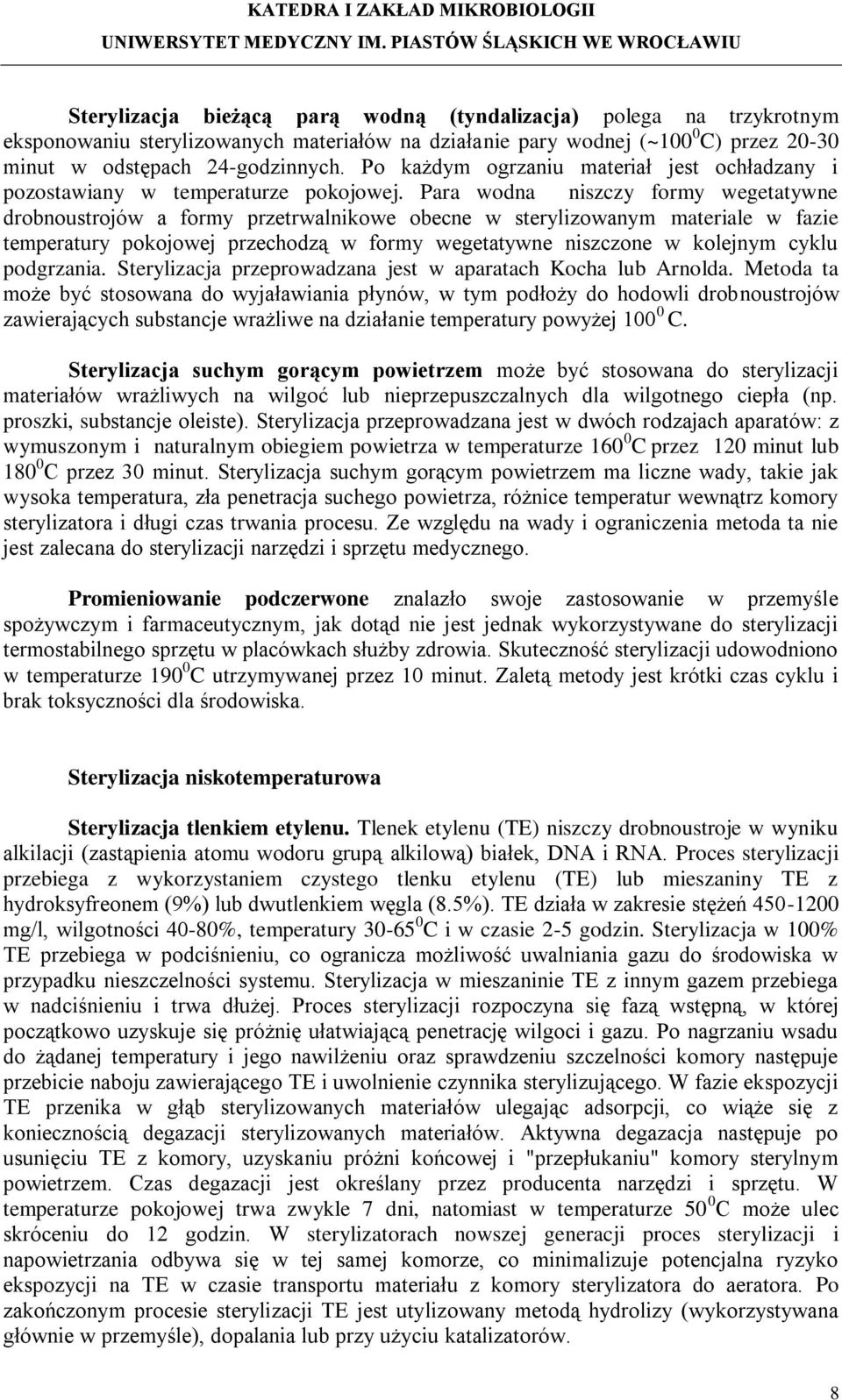 Para wodna niszczy formy wegetatywne drobnoustrojów a formy przetrwalnikowe obecne w sterylizowanym materiale w fazie temperatury pokojowej przechodzą w formy wegetatywne niszczone w kolejnym cyklu