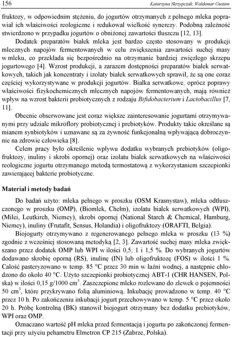 Dodatek preparatów białek mleka jest bardzo często stosowany w produkcji mlecznych napojów fermentowanych w celu zwiększenia zawartości suchej masy w mleku, co przekłada się bezpośrednio na