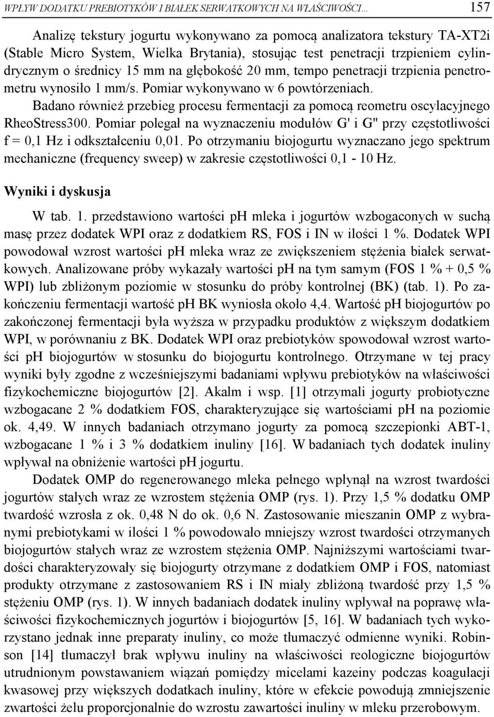 Badano również przebieg procesu fermentacji za pomocą reometru oscylacyjnego RheoStress3. Pomiar polegał na wyznaczeniu modułów G' i G'' przy częstotliwości f =,1 Hz i odkształceniu,1.