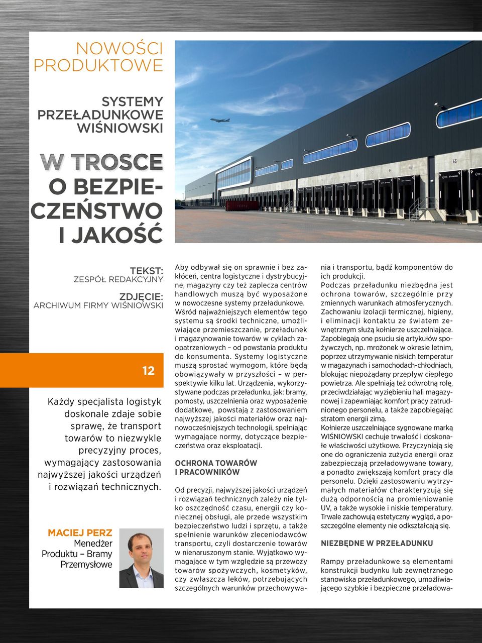 Maciej Perz Menedżer Produktu Bramy Przemysłowe Aby odbywał się on sprawnie i bez zakłóceń, centra logistyczne i dystrybucyjne, magazyny czy też zaplecza centrów handlowych muszą być wyposażone w