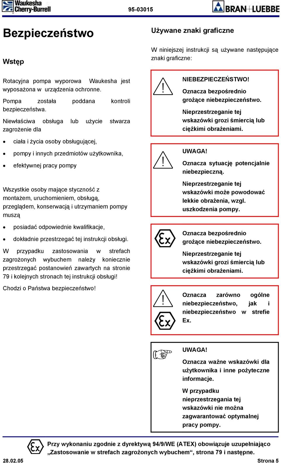 Niewłaściwa obsługa lub użycie stwarza zagrożenie dla ciała i życia osoby obsługującej, pompy i innych przedmiotów użytkownika, efektywnej pracy pompy Wszystkie osoby mające styczność z montażem,