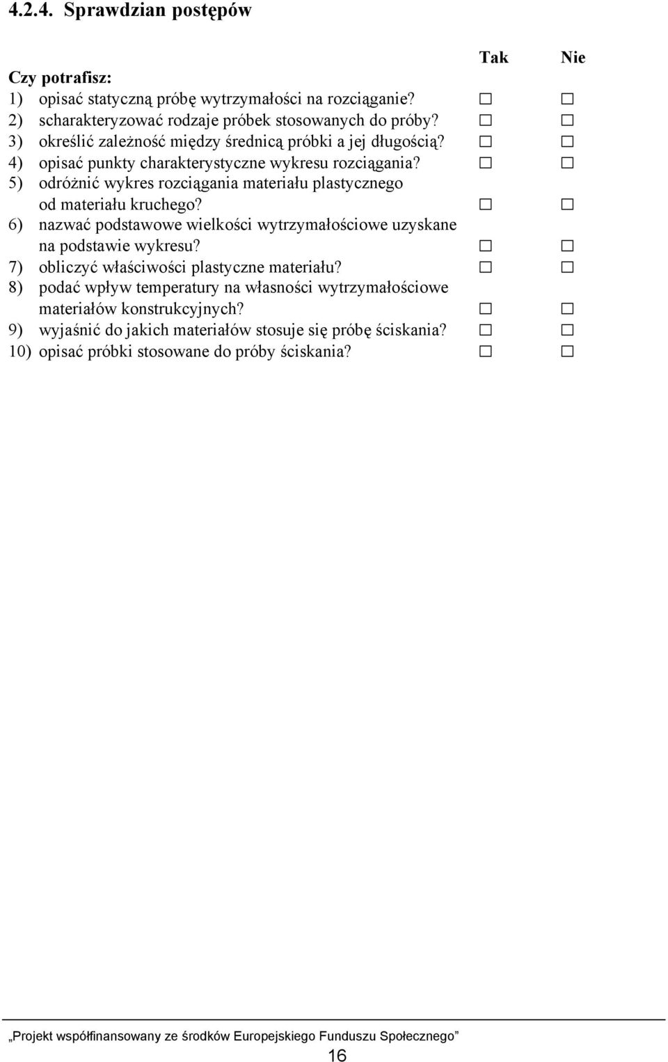 5) odróżnić wykres rozciągania materiału plastycznego od materiału kruchego? 6) nazwać podstawowe wielkości wytrzymałościowe uzyskane na podstawie wykresu?