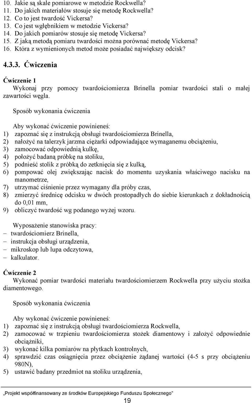 3. Ćwiczenia Ćwiczenie 1 Wykonaj przy pomocy twardościomierza Brinella pomiar twardości stali o małej zawartości węgla.