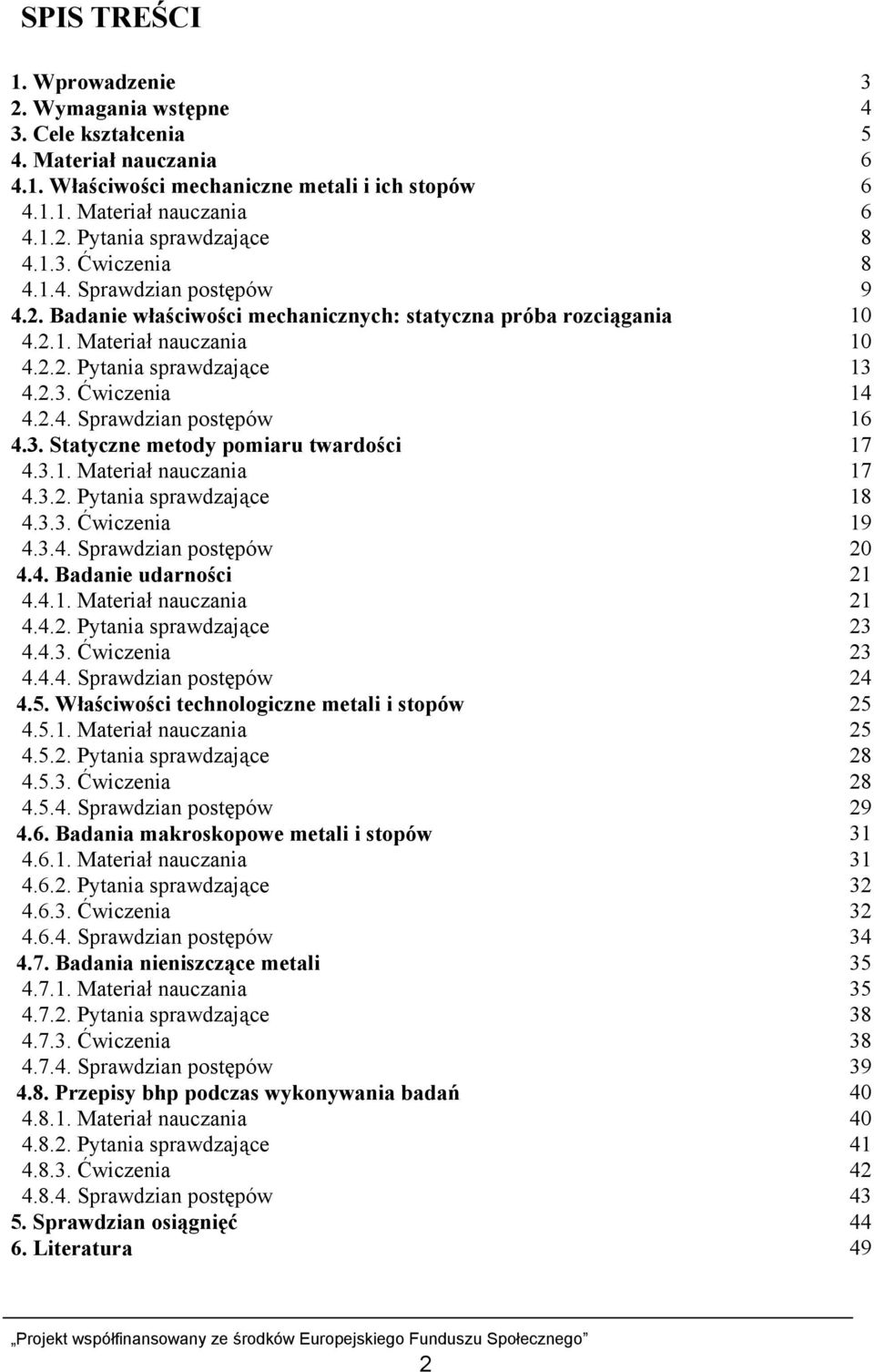 2.4. Sprawdzian postępów 16 4.3. Statyczne metody pomiaru twardości 17 4.3.1. Materiał nauczania 17 4.3.2. Pytania sprawdzające 18 4.3.3. Ćwiczenia 19 4.3.4. Sprawdzian postępów 20 4.4. Badanie udarności 21 4.