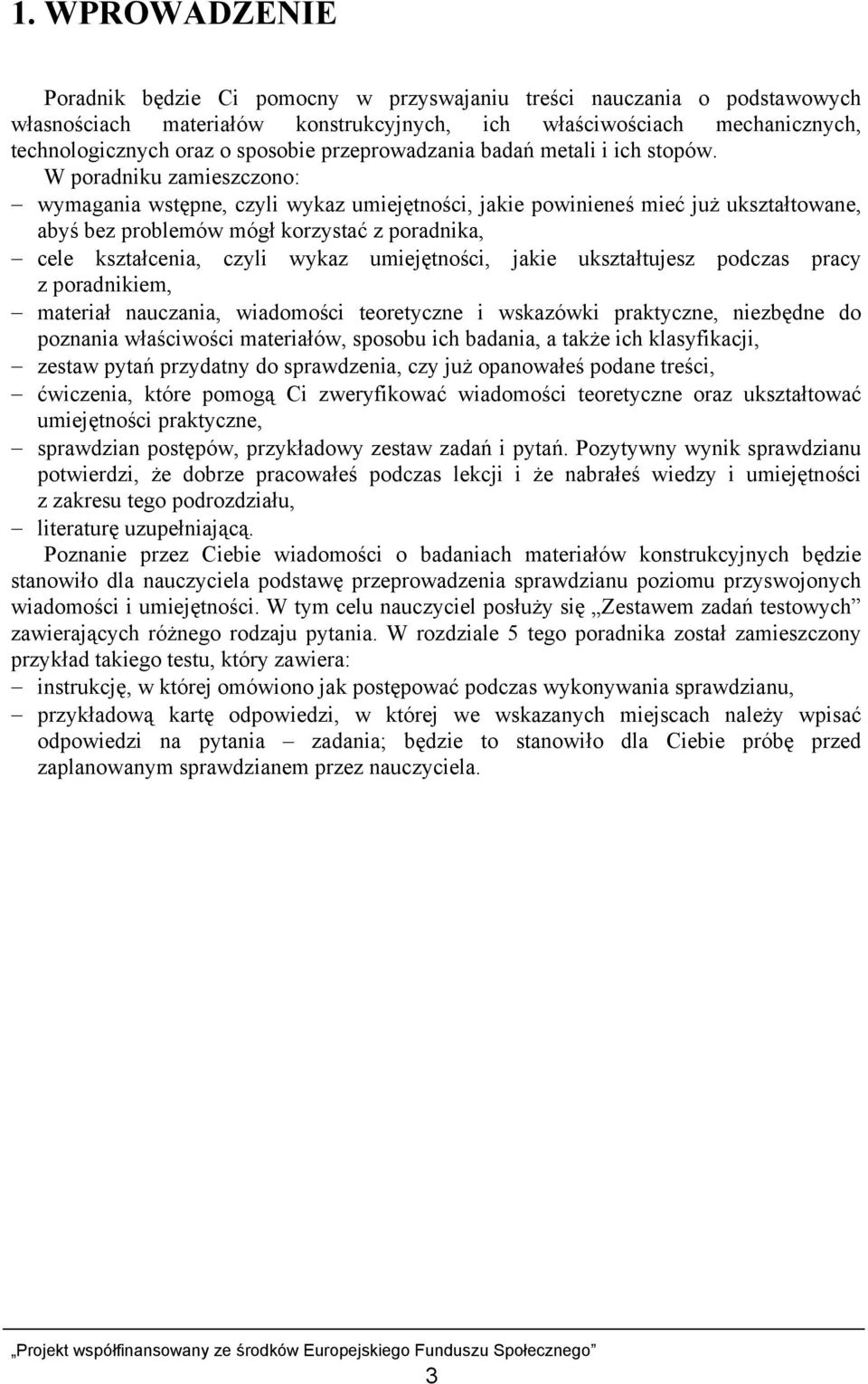 W poradniku zamieszczono: wymagania wstępne, czyli wykaz umiejętności, jakie powinieneś mieć już ukształtowane, abyś bez problemów mógł korzystać z poradnika, cele kształcenia, czyli wykaz