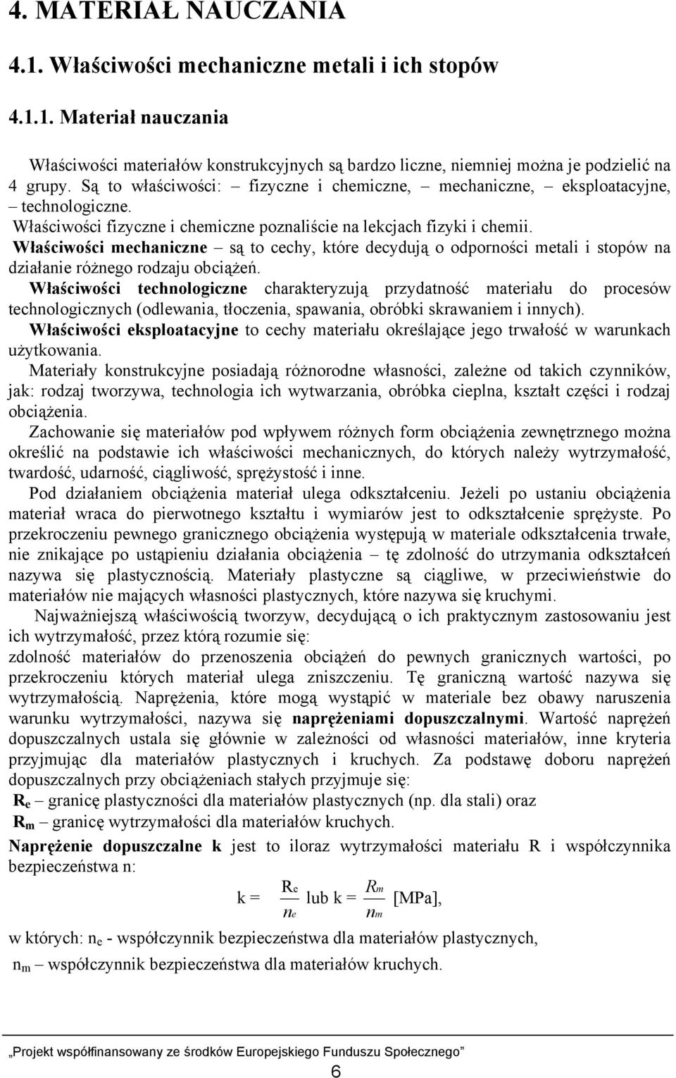 Właściwości mechaniczne są to cechy, które decydują o odporności metali i stopów na działanie różnego rodzaju obciążeń.