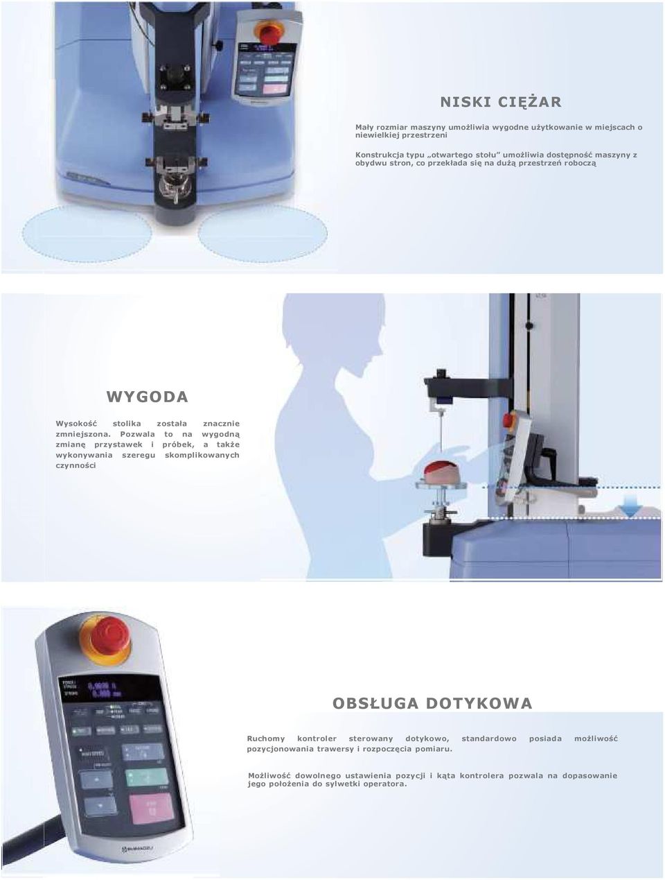 Pozwala to na zmianę przystawek i próbek, wykonywania czynności szeregu znacznie wygodną a także skomplikowanych OBSŁUGA DOTYKOWA Ruchomy kontroler sterowany