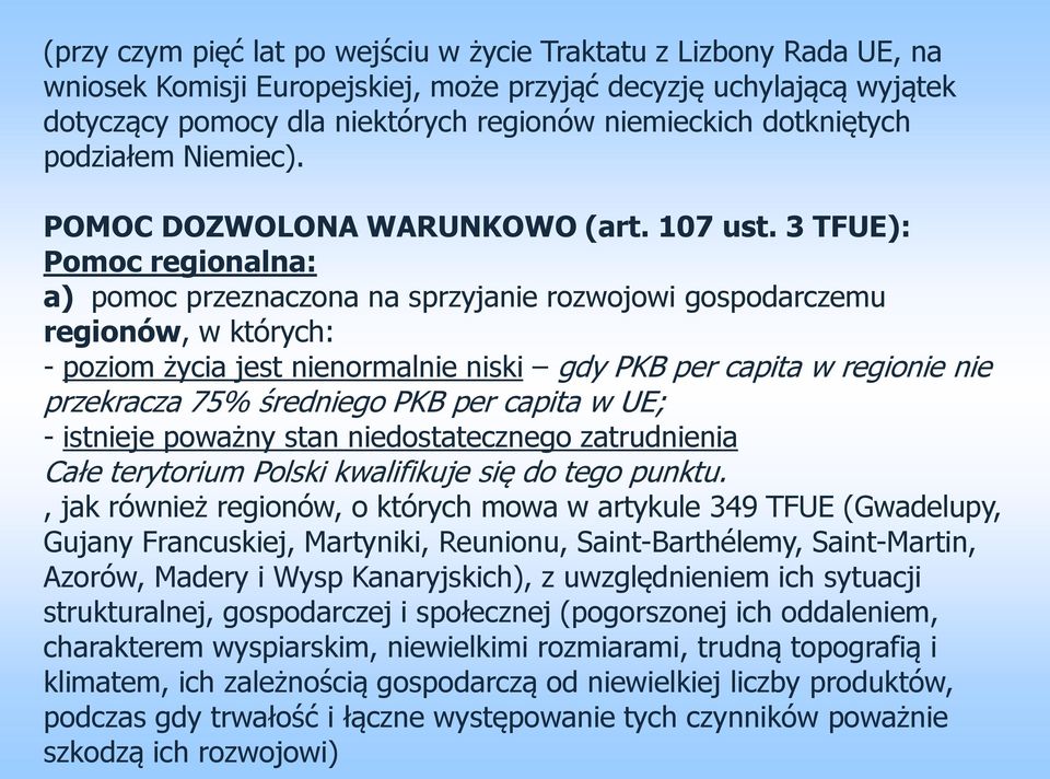 3 TFUE): Pomoc regionalna: a) pomoc przeznaczona na sprzyjanie rozwojowi gospodarczemu regionów, w których: - poziom życia jest nienormalnie niski gdy PKB per capita w regionie nie przekracza 75%