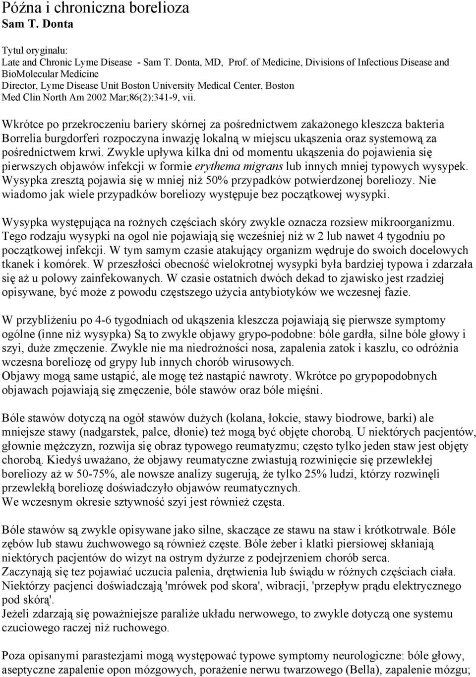 Wkrótce po przekroczeniu bariery skórnej za pośrednictwem zakażonego kleszcza bakteria Borrelia burgdorferi rozpoczyna inwazję lokalną w miejscu ukąszenia oraz systemową za pośrednictwem krwi.