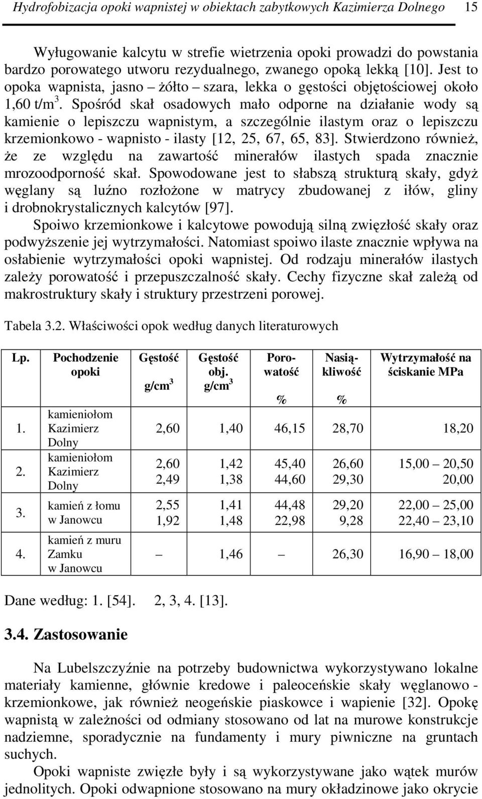 Spośród skał osadowych mało odporne na działanie wody są kamienie o lepiszczu wapnistym, a szczególnie ilastym oraz o lepiszczu krzemionkowo - wapnisto - ilasty [12, 25, 67, 65, 83].