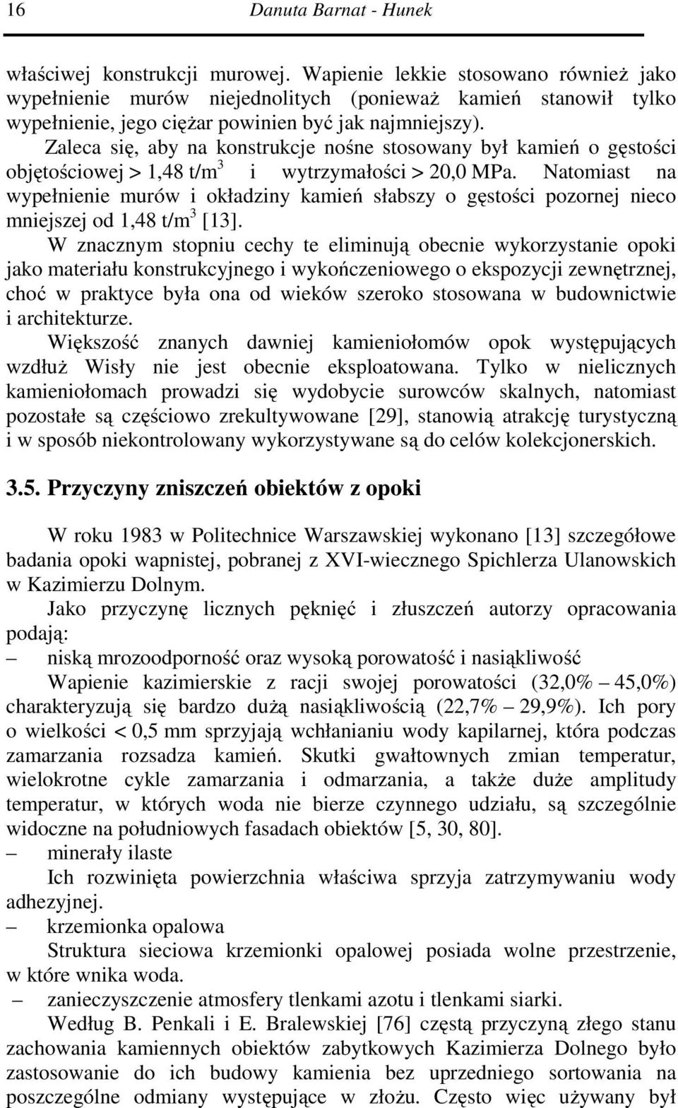 Natomiast na wypełnienie murów i okładziny kamień słabszy o gęstości pozornej nieco mniejszej od 1,48 t/m 3 [13].