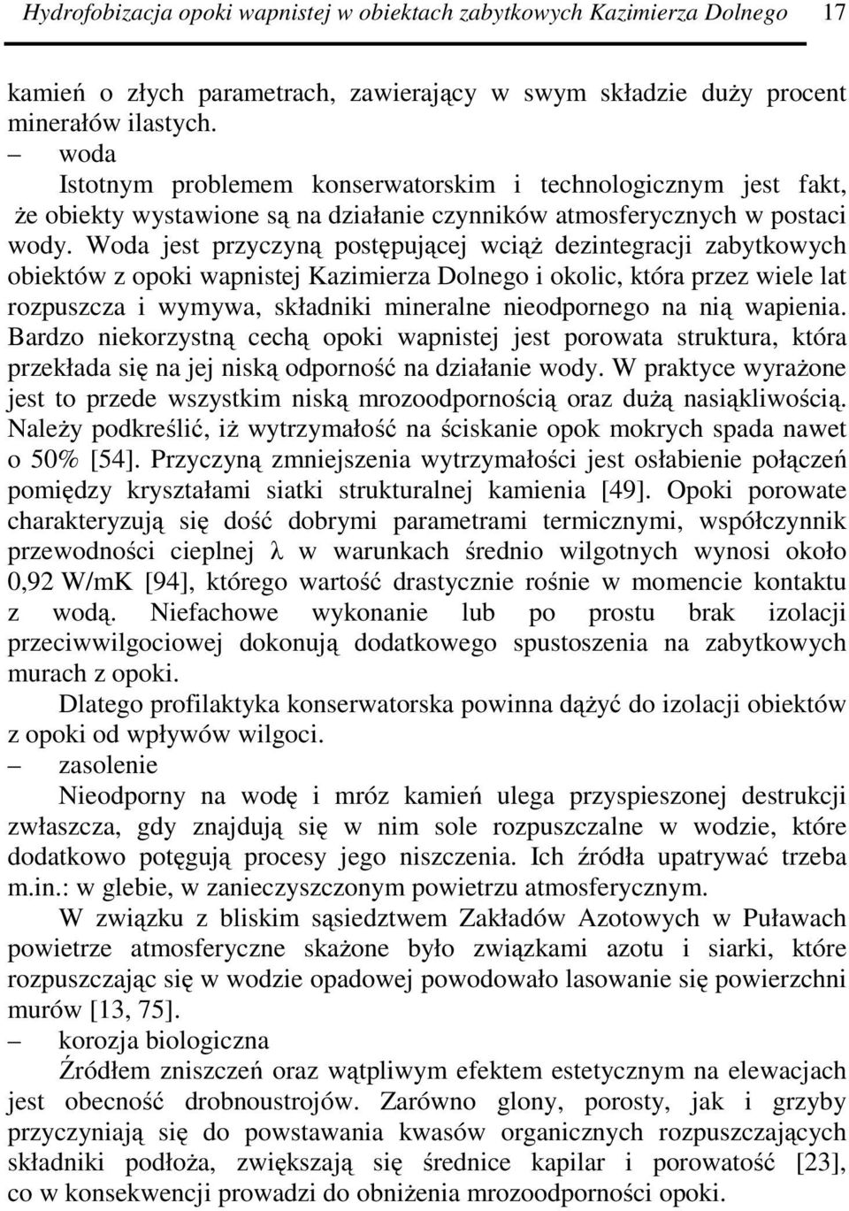 Woda jest przyczyną postępującej wciąż dezintegracji zabytkowych obiektów z opoki wapnistej Kazimierza Dolnego i okolic, która przez wiele lat rozpuszcza i wymywa, składniki mineralne nieodpornego na