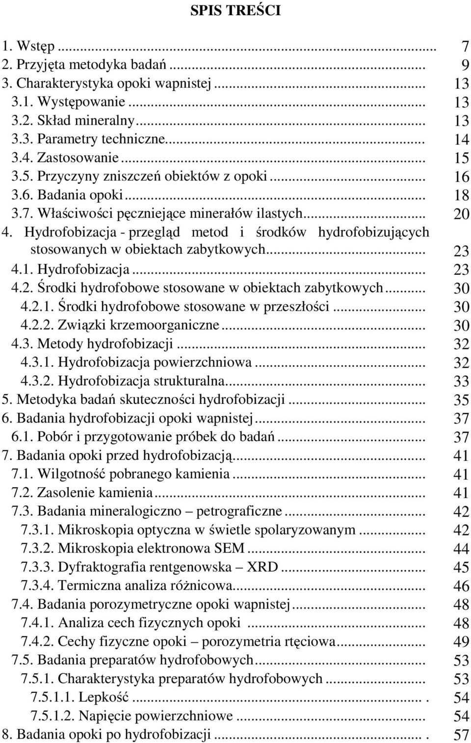 Hydrofobizacja - przegląd metod i środków hydrofobizujących stosowanych w obiektach zabytkowych... 23 4.1. Hydrofobizacja... 23 4.2. Środki hydrofobowe stosowane w obiektach zabytkowych... 30 4.2.1. Środki hydrofobowe stosowane w przeszłości.