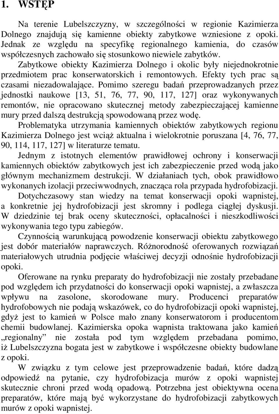 Zabytkowe obiekty Kazimierza Dolnego i okolic były niejednokrotnie przedmiotem prac konserwatorskich i remontowych. Efekty tych prac są czasami niezadowalające.