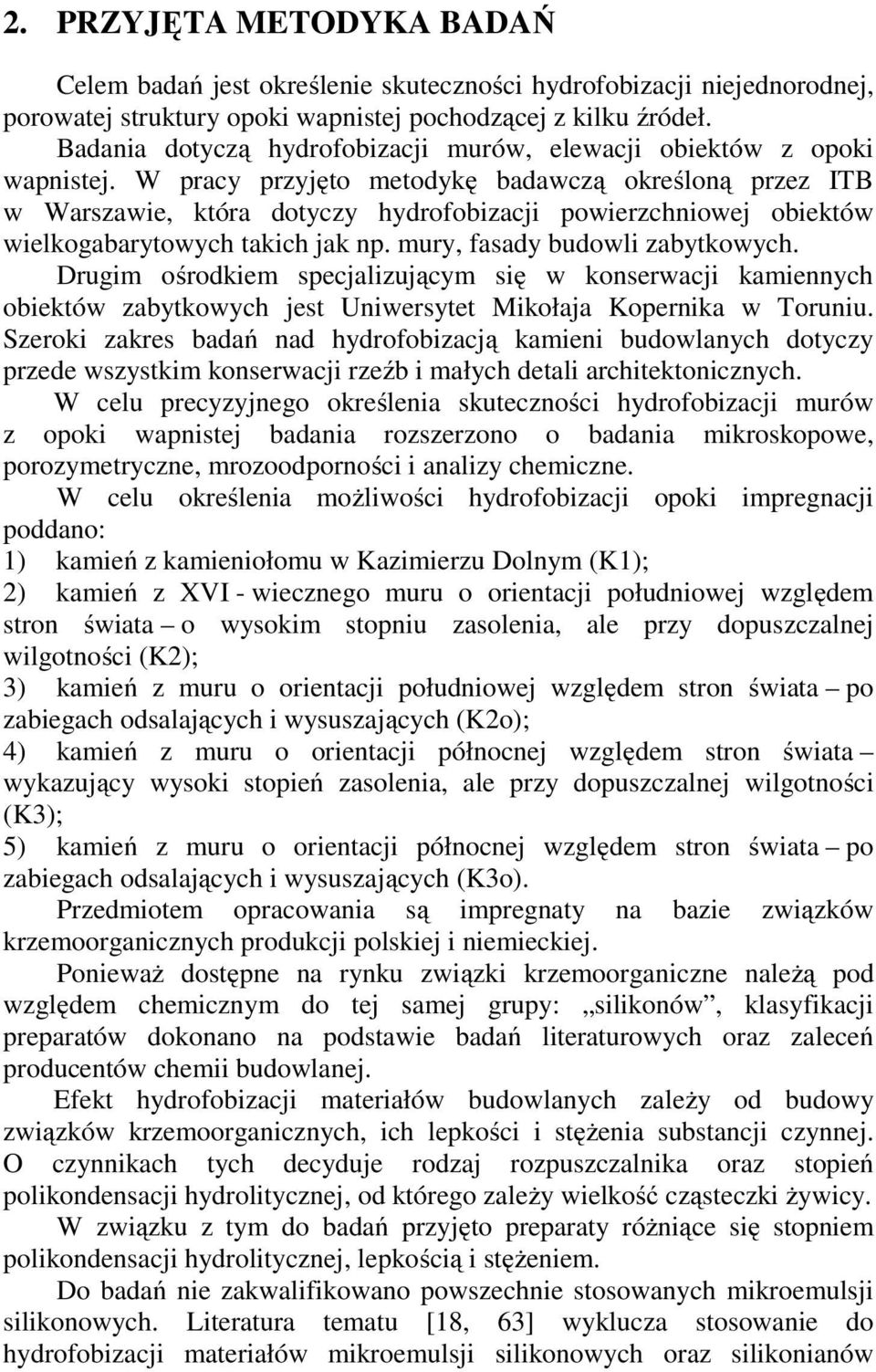 W pracy przyjęto metodykę badawczą określoną przez ITB w Warszawie, która dotyczy hydrofobizacji powierzchniowej obiektów wielkogabarytowych takich jak np. mury, fasady budowli zabytkowych.