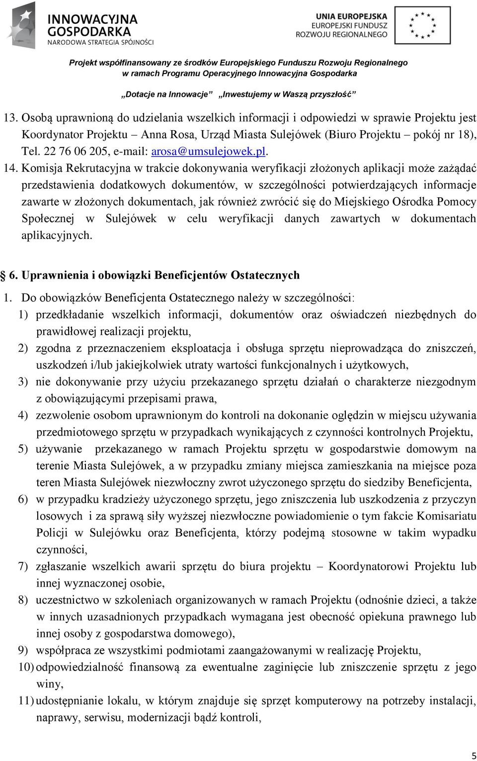 Komisja Rekrutacyjna w trakcie dokonywania weryfikacji złożonych aplikacji może zażądać przedstawienia dodatkowych dokumentów, w szczególności potwierdzających informacje zawarte w złożonych