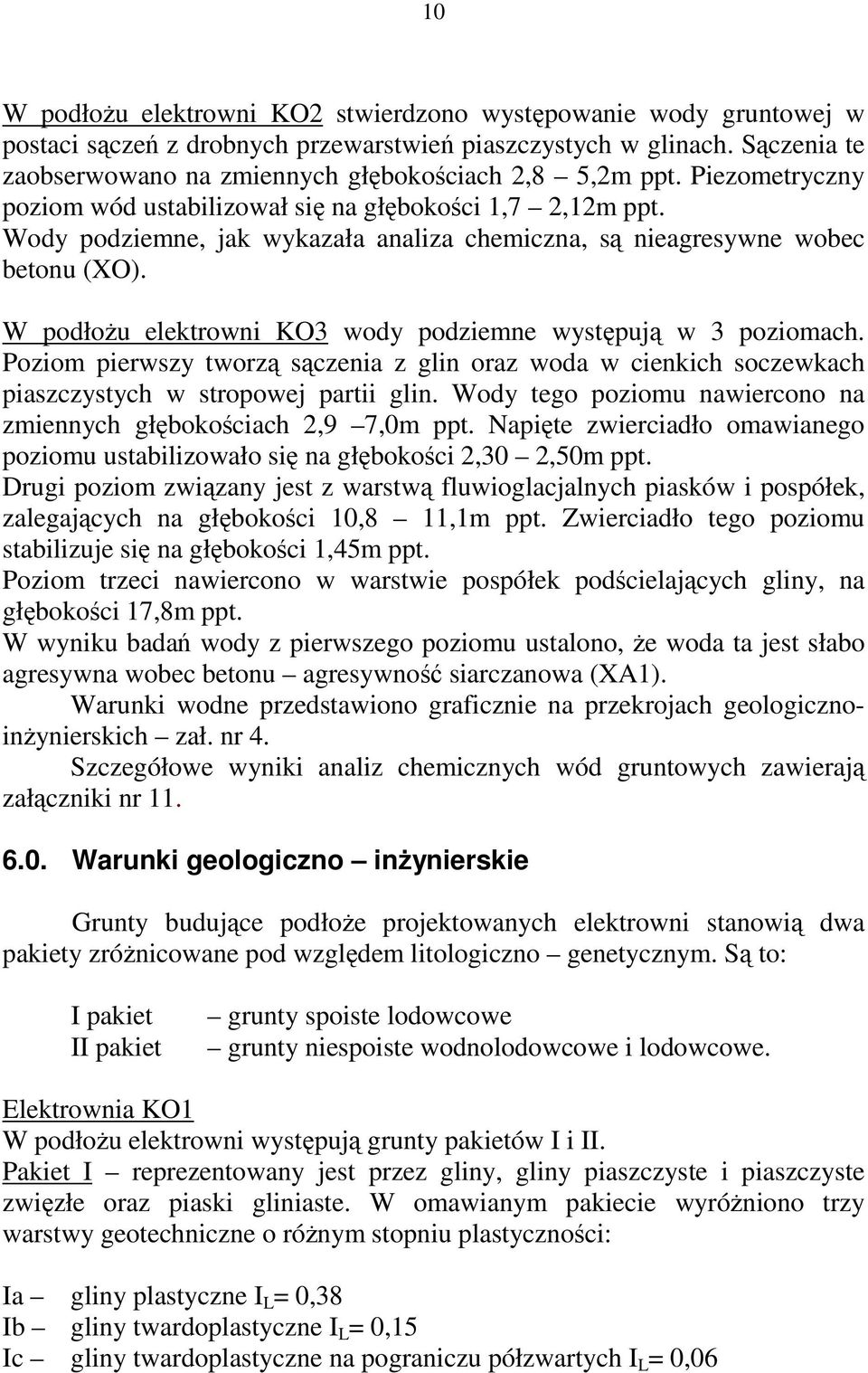 W podłoŝu elektrowni KO wody podziemne występują w poziomach. Poziom pierwszy tworzą sączenia z glin oraz woda w cienkich soczewkach piaszczystych w stropowej partii glin.