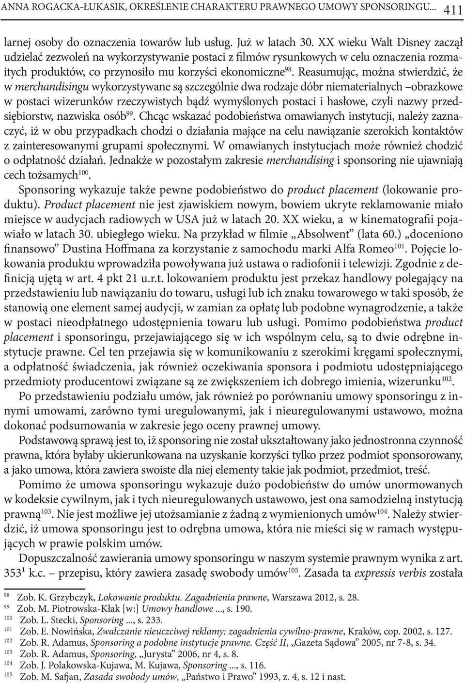 Reasumując, można stwierdzić, że w merchandisingu wykorzystywane są szczególnie dwa rodzaje dóbr niematerialnych obrazkowe w postaci wizerunków rzeczywistych bądź wymyślonych postaci i hasłowe, czyli