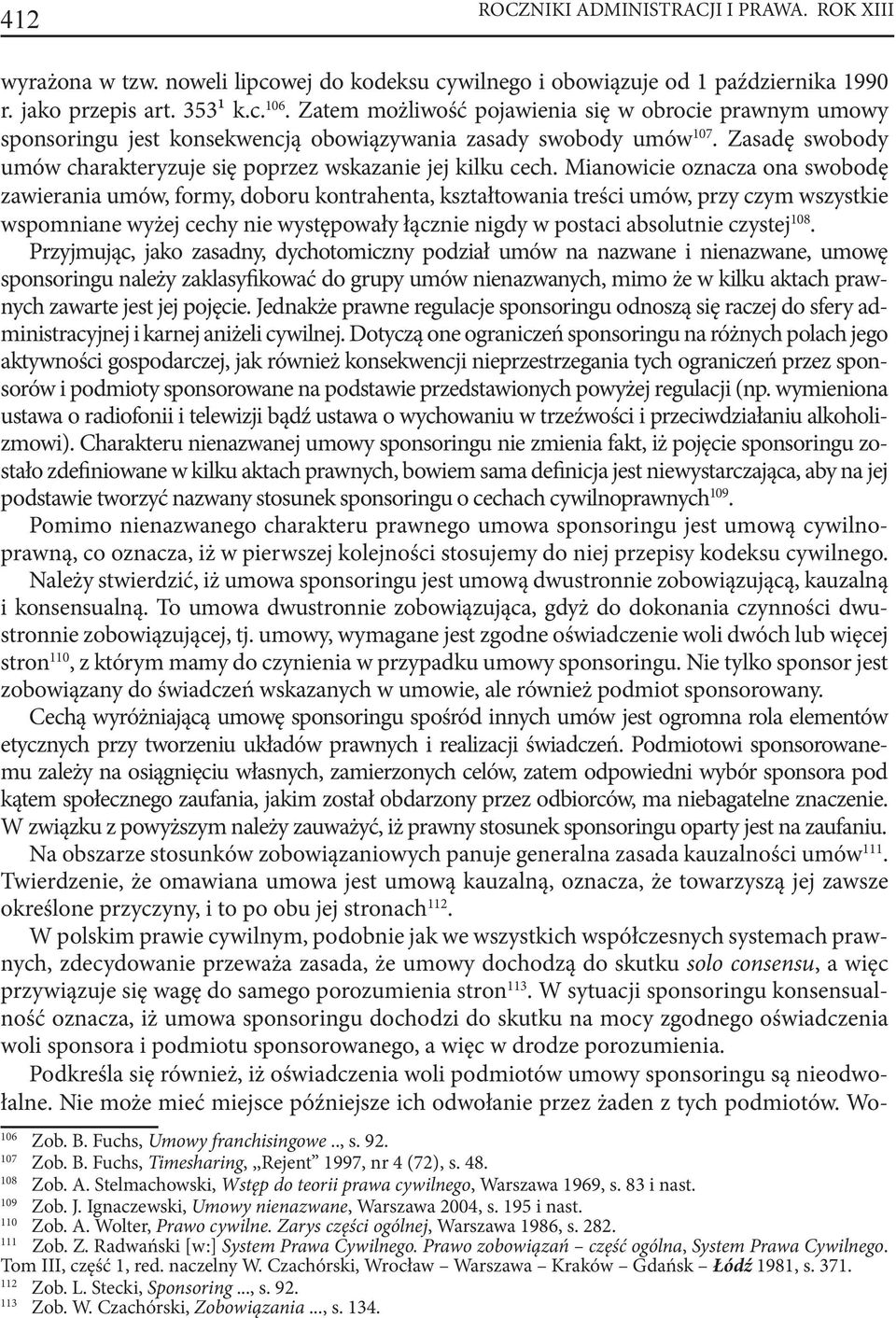 Mianowicie oznacza ona swobodę zawierania umów, formy, doboru kontrahenta, kształtowania treści umów, przy czym wszystkie wspomniane wyżej cechy nie występowały łącznie nigdy w postaci absolutnie