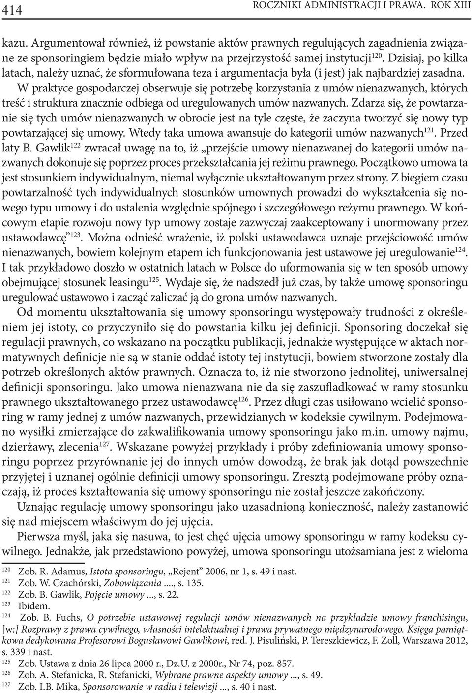 Dzisiaj, po kilka latach, należy uznać, że sformułowana teza i argumentacja była (i jest) jak najbardziej zasadna.