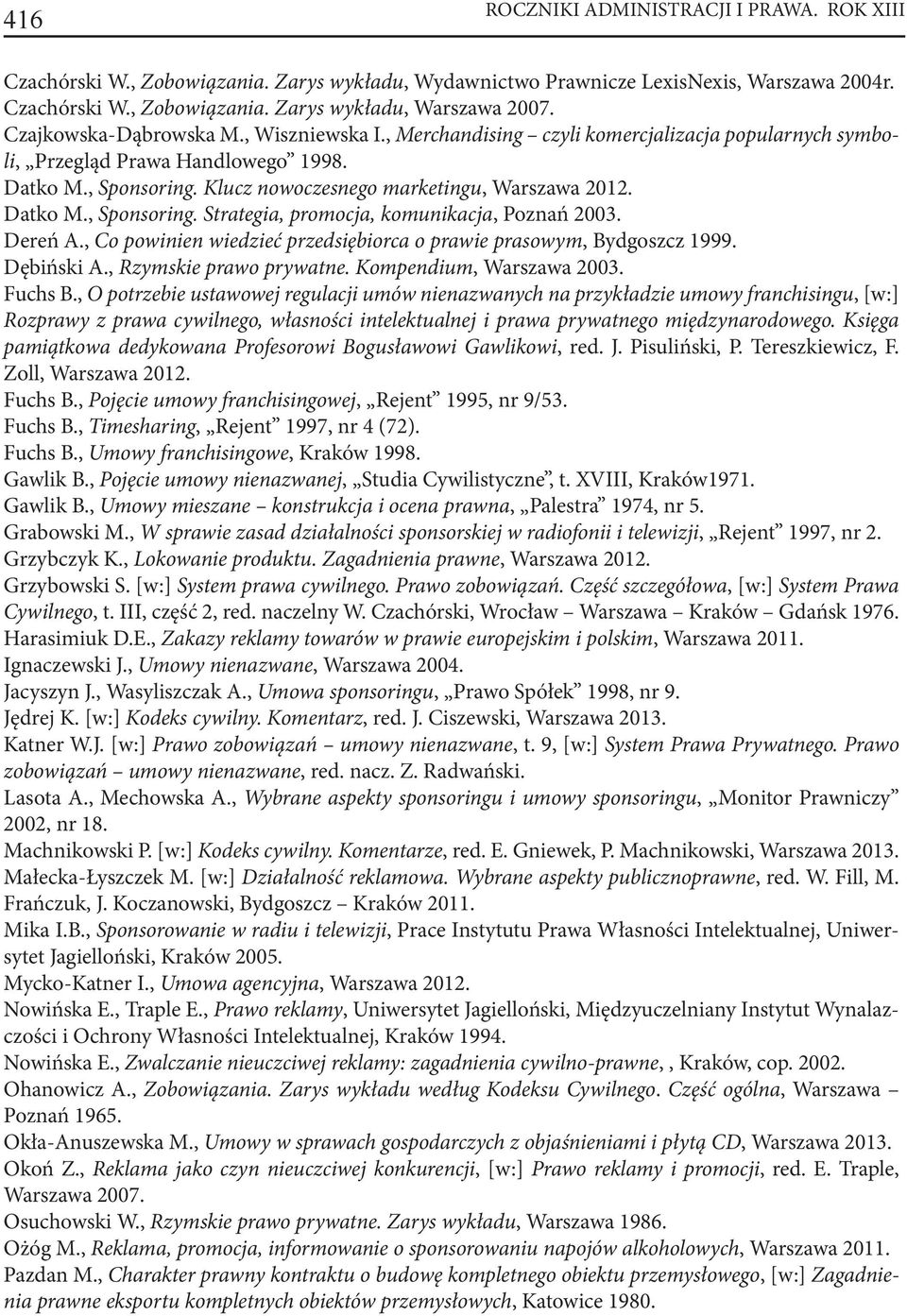 Datko M., Sponsoring. Strategia, promocja, komunikacja, Poznań 2003. Dereń A., Co powinien wiedzieć przedsiębiorca o prawie prasowym, Bydgoszcz 1999. Dębiński A., Rzymskie prawo prywatne.