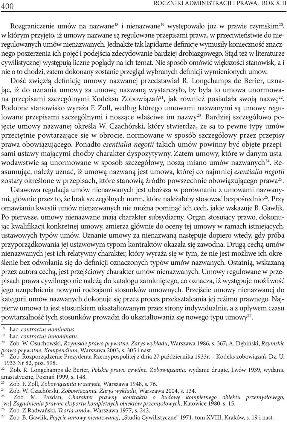 nieregulowanych umów nienazwanych. Jednakże tak lapidarne definicje wymusiły konieczność znacznego poszerzenia ich pojęć i podejścia zdecydowanie bardziej drobiazgowego.