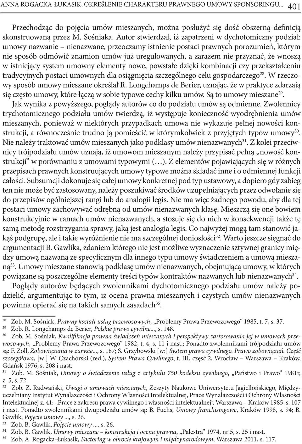 zarazem nie przyznać, że wnoszą w istniejący system umowny elementy nowe, powstałe dzięki kombinacji czy przekształceniu tradycyjnych postaci umownych dla osiągnięcia szczególnego celu gospodarczego