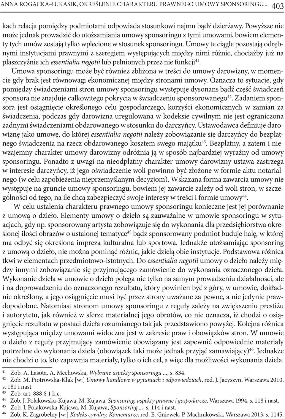 Umowy te ciągle pozostają odrębnymi instytucjami prawnymi z szeregiem występujących między nimi różnic, chociażby już na płaszczyźnie ich essentialia negotii lub pełnionych przez nie funkcji 41.