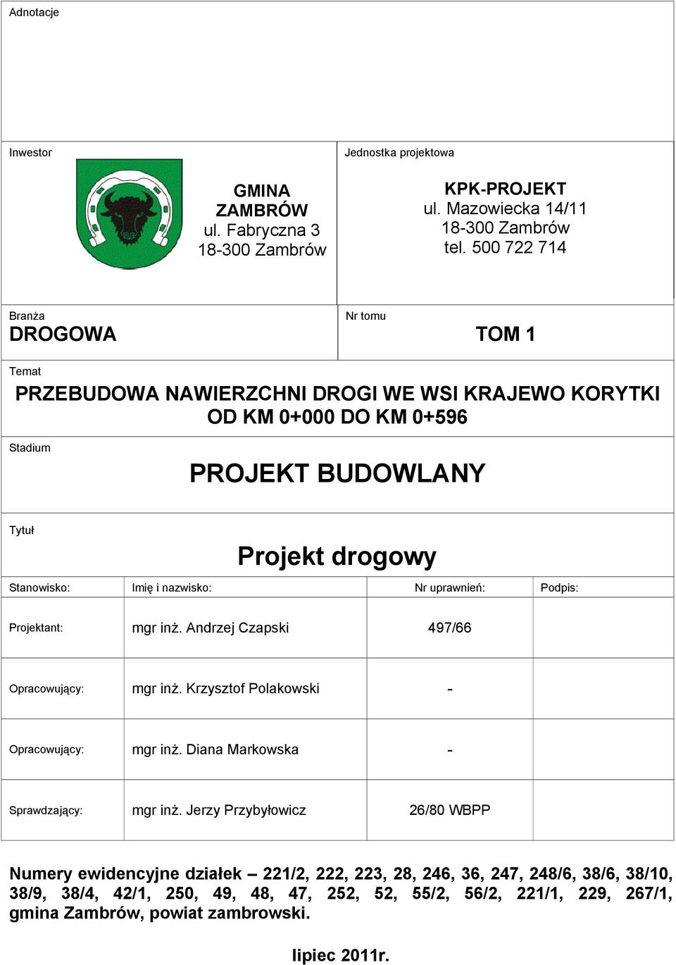 Imię i nazwisko: Nr uprawnień: Podpis: Projektant: mgr inż. Andrzej Czapski 497/66 Opracowujący: mgr inż. Krzysztof Polakowski - Opracowujący: mgr inż.