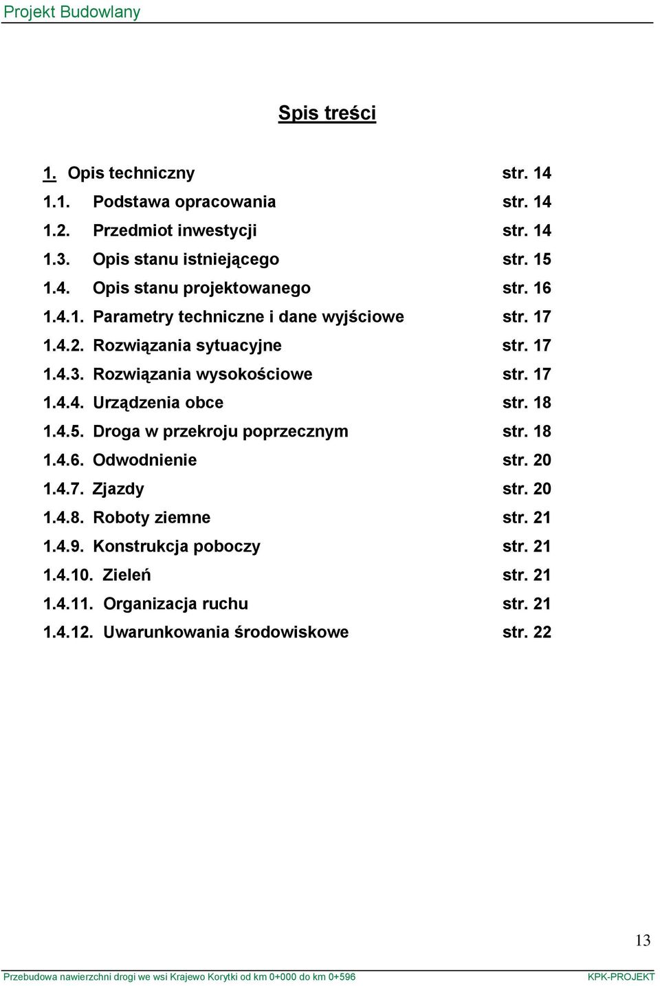 18 1.4.5. Droga w przekroju poprzecznym str. 18 1.4.6. Odwodnienie str. 20 1.4.7. Zjazdy str. 20 1.4.8. Roboty ziemne str. 21 1.4.9.