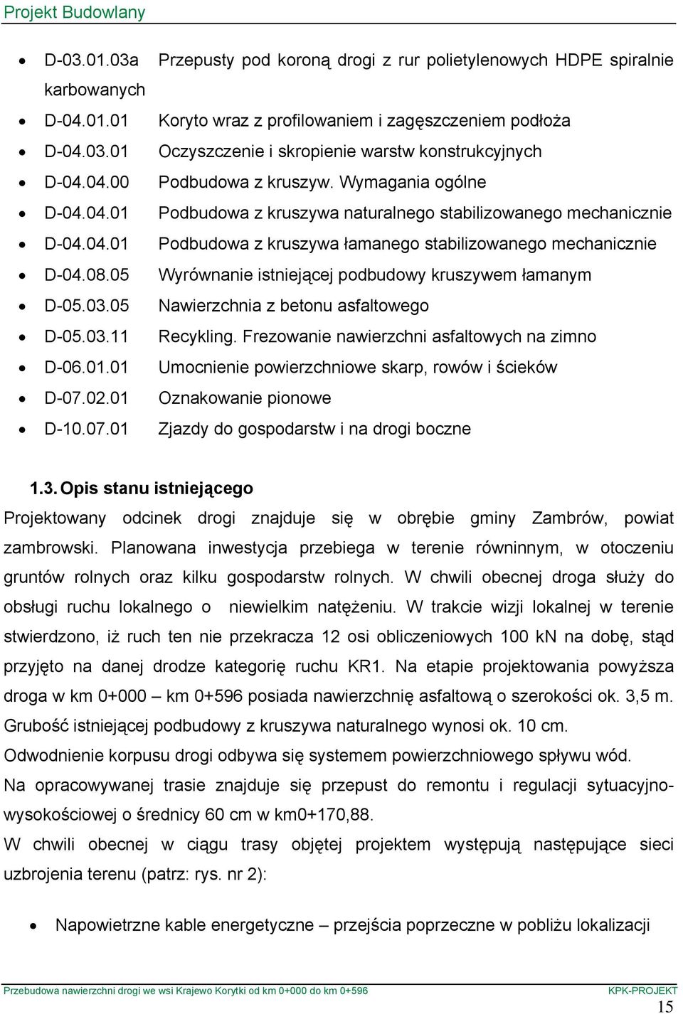 05 Wyrównanie istniejącej podbudowy kruszywem łamanym D-05.03.05 Nawierzchnia z betonu asfaltowego D-05.03.11 Recykling. Frezowanie nawierzchni asfaltowych na zimno D-06.01.