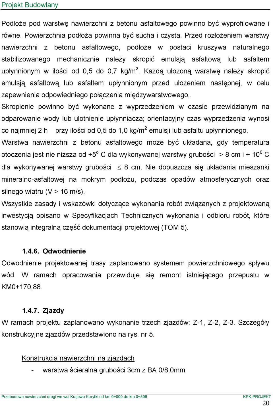 0,5 do 0,7 kg/m 2. Każdą ułożoną warstwę należy skropić emulsją asfaltową lub asfaltem upłynnionym przed ułożeniem następnej, w celu zapewnienia odpowiedniego połączenia międzywarstwowego,.