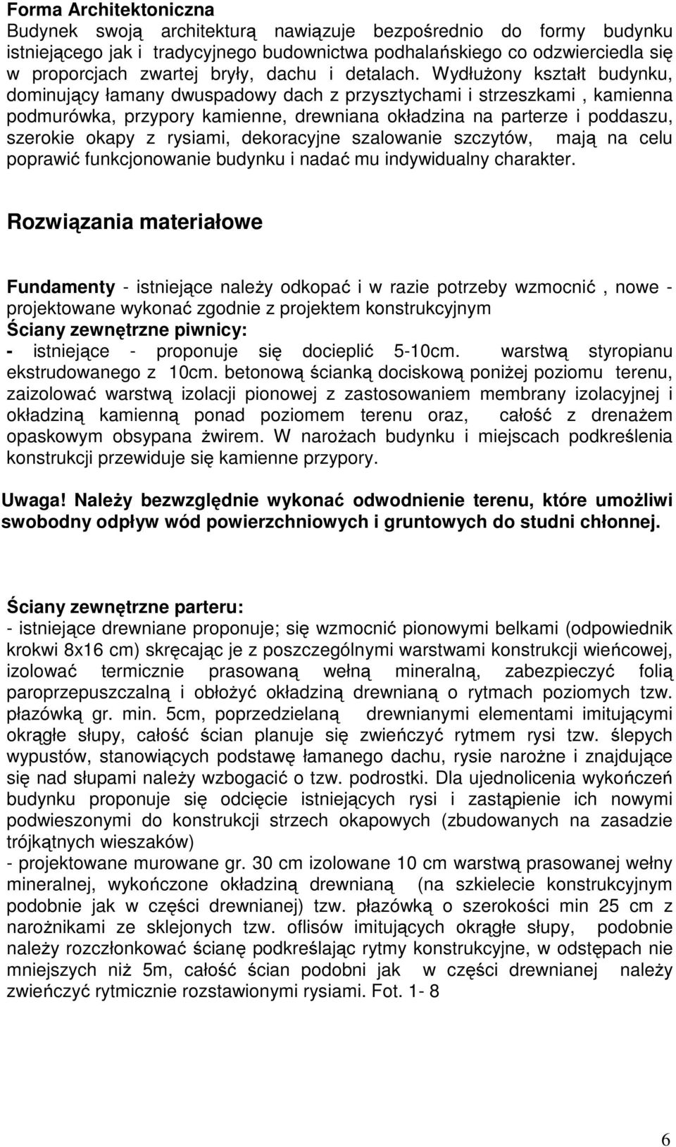 Wydłużony kształt budynku, dominujący łamany dwuspadowy dach z przysztychami i strzeszkami, kamienna podmurówka, przypory kamienne, drewniana okładzina na parterze i poddaszu, szerokie okapy z