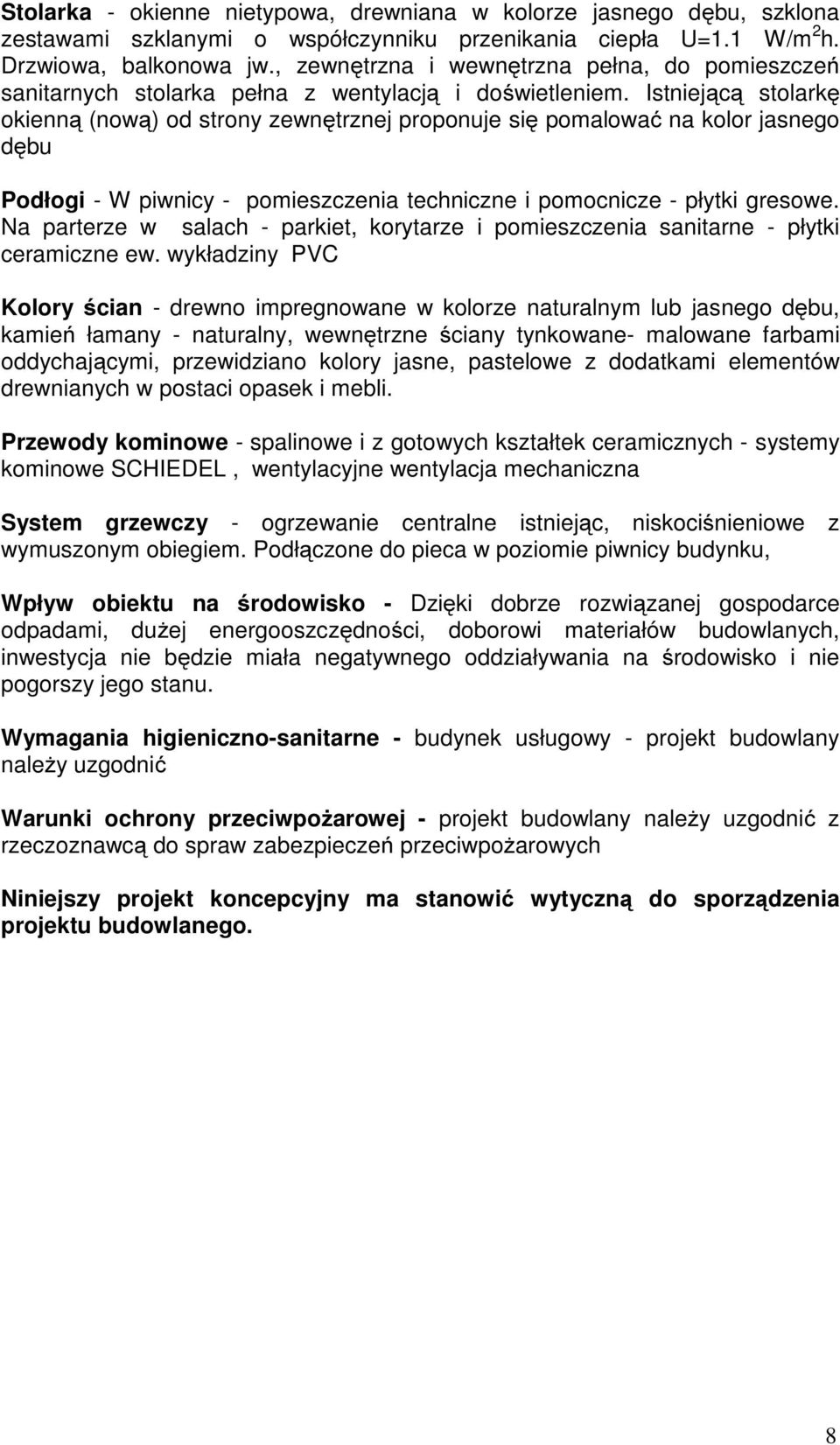 Istniejącą stolarkę okienną (nową) od strony zewnętrznej proponuje się pomalować na kolor jasnego dębu Podłogi - W piwnicy - pomieszczenia techniczne i pomocnicze - płytki gresowe.