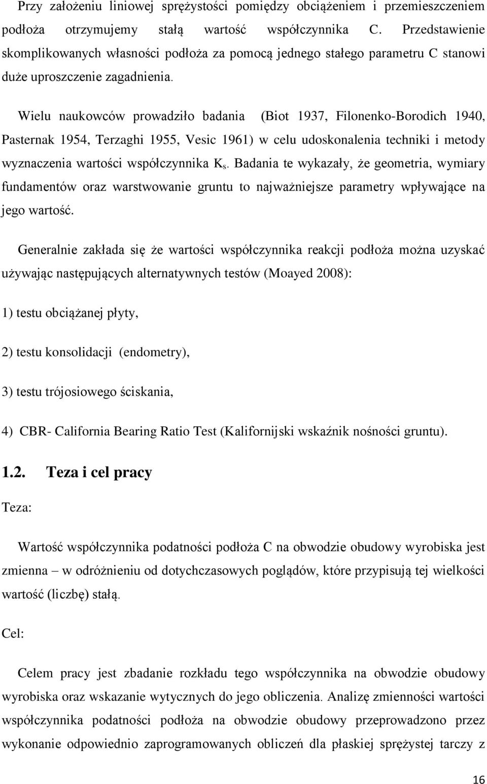 Wielu naukowców powadziło badania (Biot 937, Filonenko-Boodich 940, Pastenak 954, Tezaghi 955, Vesic 96) w celu udoskonalenia techniki i metody wyznaczenia watości współczynnika K s.