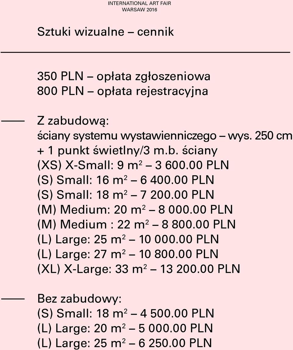 00 PLN (S) Small: 18 m 2 7 200.00 PLN (M) Medium: 20 m 2 8 000.00 PLN (M) Medium : 22 m 2 8 800.00 PLN (L) Large: 25 m 2 10 000.