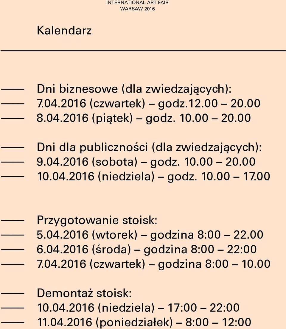 04.2016 (niedziela) godz. 10.00 17.00 Przygotowanie stoisk: 5.04.2016 (wtorek) godzina 8:00 22.00 6.04.2016 (środa) godzina 8:00 22:00 7.