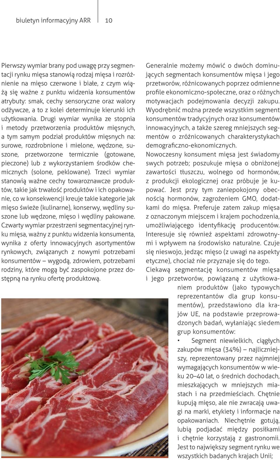 Drugi wymiar wynika ze stopnia i metody przetworzenia produktów mięsnych, a tym samym podział produktów mięsnych na: surowe, rozdrobnione i mielone, wędzone, suszone, przetworzone termicznie
