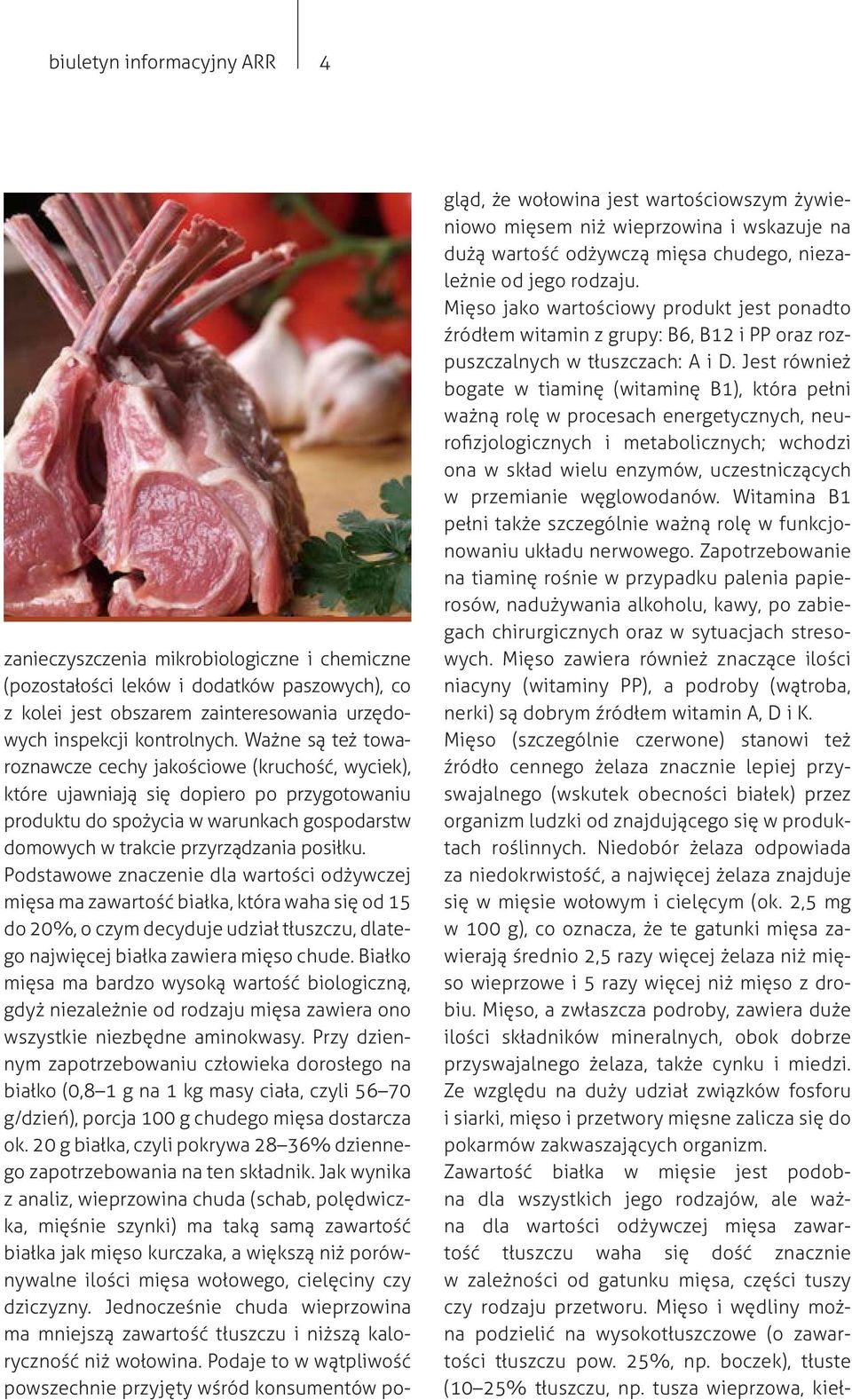 Podstawowe znaczenie dla wartości odżywczej mięsa ma zawartość białka, która waha się od 15 do 20%, o czym decyduje udział tłuszczu, dlatego najwięcej białka zawiera mięso chude.