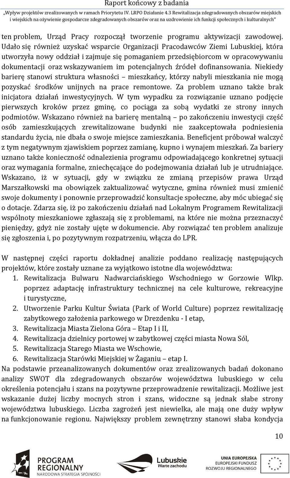 potencjalnych źródeł dofinansowania. Niekiedy barierę stanowi struktura własności mieszkańcy, którzy nabyli mieszkania nie mogą pozyskać środków unijnych na prace remontowe.