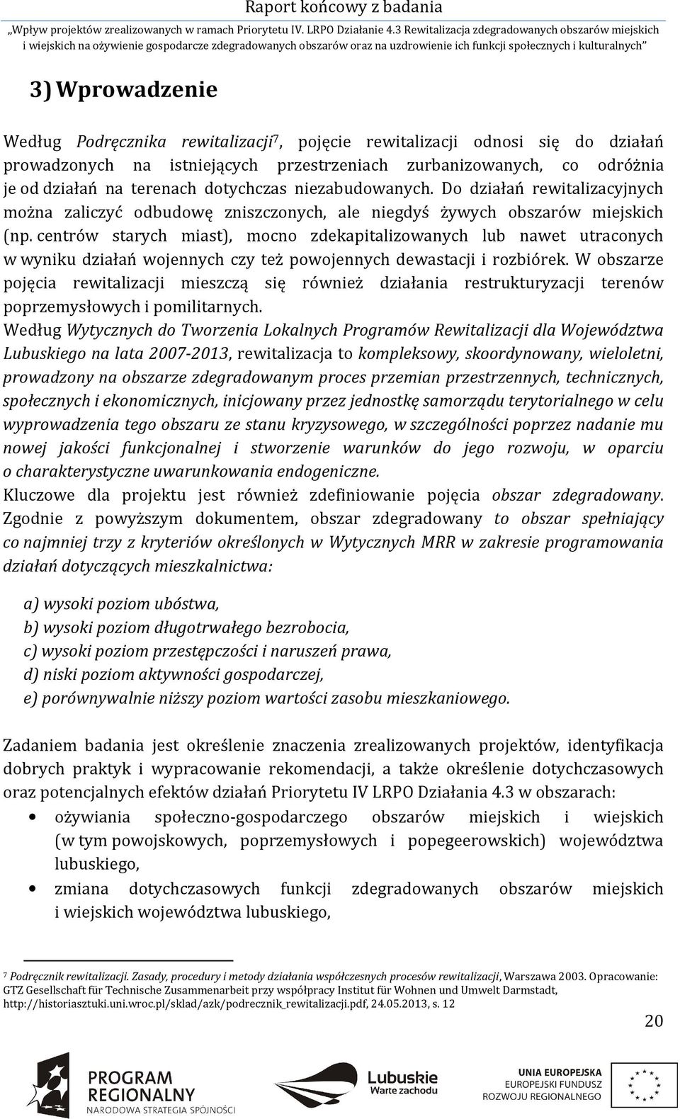 centrów starych miast), mocno zdekapitalizowanych lub nawet utraconych w wyniku działań wojennych czy też powojennych dewastacji i rozbiórek.