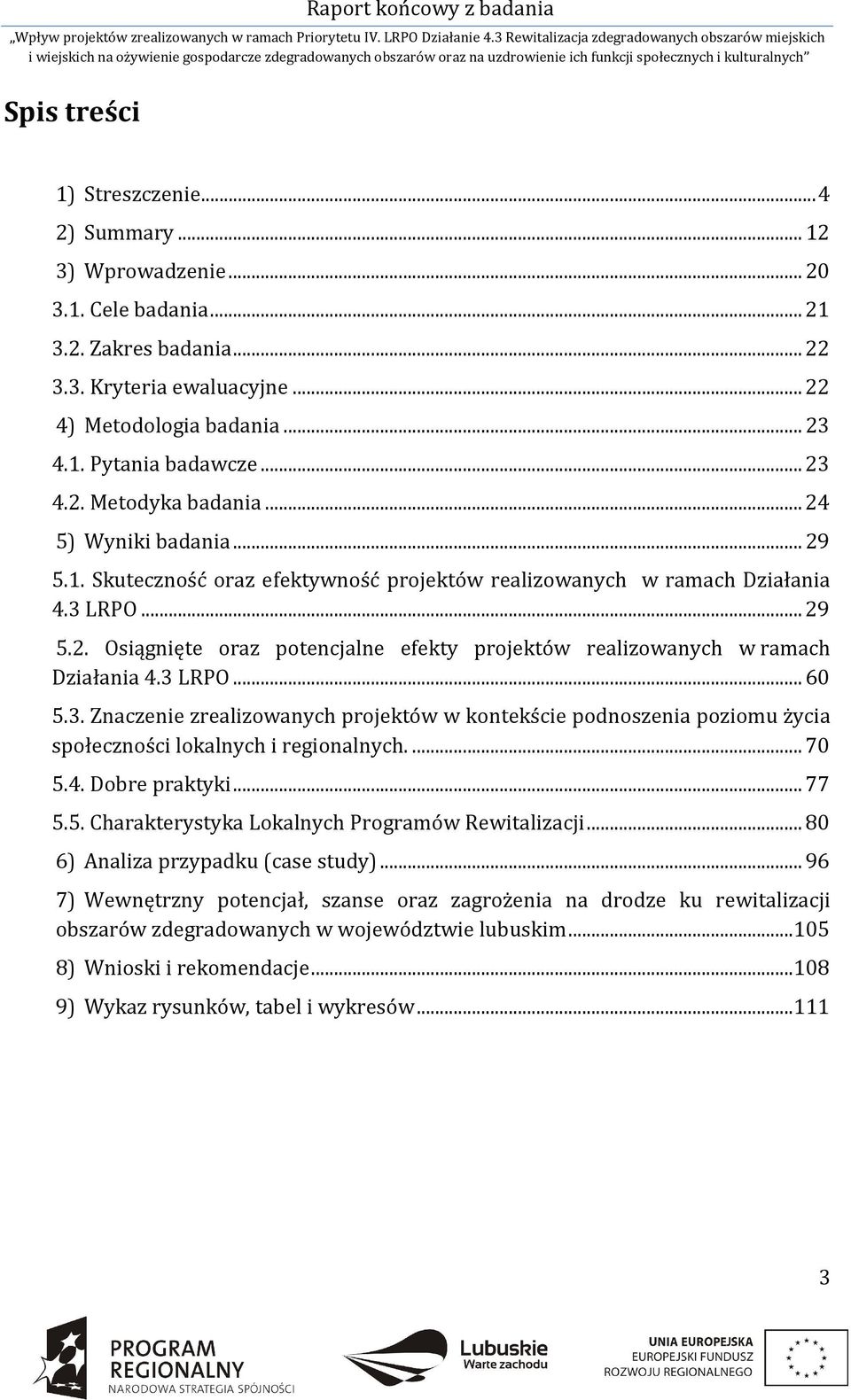 3 LRPO... 60 5.3. Znaczenie zrealizowanych projektów w kontekście podnoszenia poziomu życia społeczności lokalnych i regionalnych.... 70 5.4. Dobre praktyki... 77 5.5. Charakterystyka Lokalnych Programów Rewitalizacji.