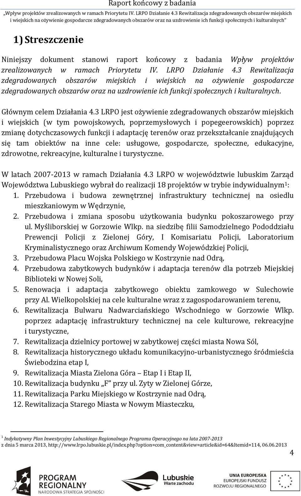 3 LRPO jest ożywienie zdegradowanych obszarów miejskich i wiejskich (w tym powojskowych, poprzemysłowych i popegeerowskich) poprzez zmianę dotychczasowych funkcji i adaptację terenów oraz